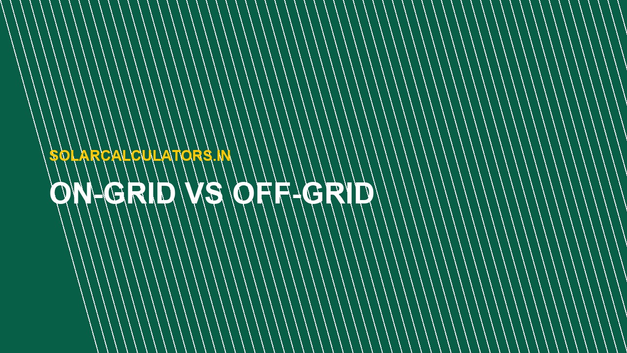 बिना बैटरी वाला (On-Grid) या बैटरी वाला (Off-Grid) सोलर सिस्टम? लगवाने से पहले जान लें ये कड़वा सच